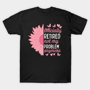 Officially Retired Not My Problem Anymore T-Shirt